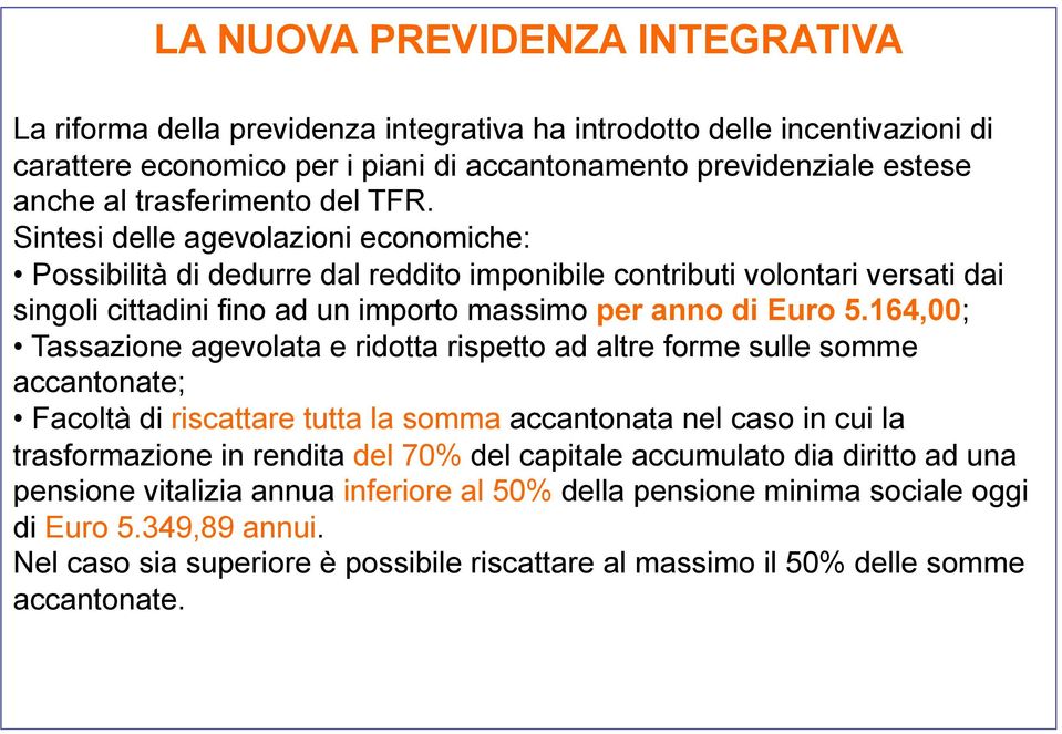 Sintesi delle agevolazioni economiche: Possibilità di dedurre dal reddito imponibile contributi volontari versati dai singoli cittadini fino ad un importo massimo per anno di Euro 5.