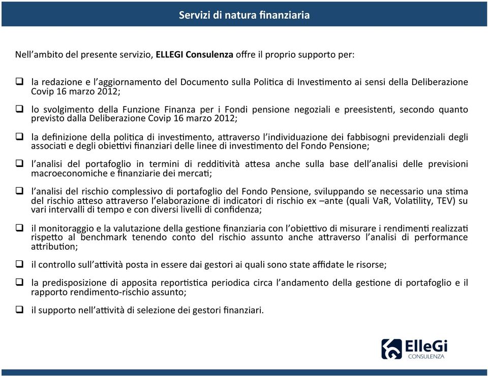 definizione della poli0ca di inves0mento, a9raverso l individuazione dei fabbisogni previdenziali degli associa0 e degli obie?