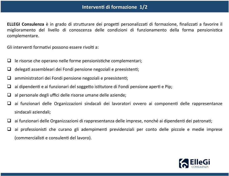 Gli interven0 forma0vi possono essere rivol0 a: q le risorse che operano nelle forme pensionis0che complementari; q delega0 assembleari dei Fondi pensione negoziali e preesisten0; q amministratori