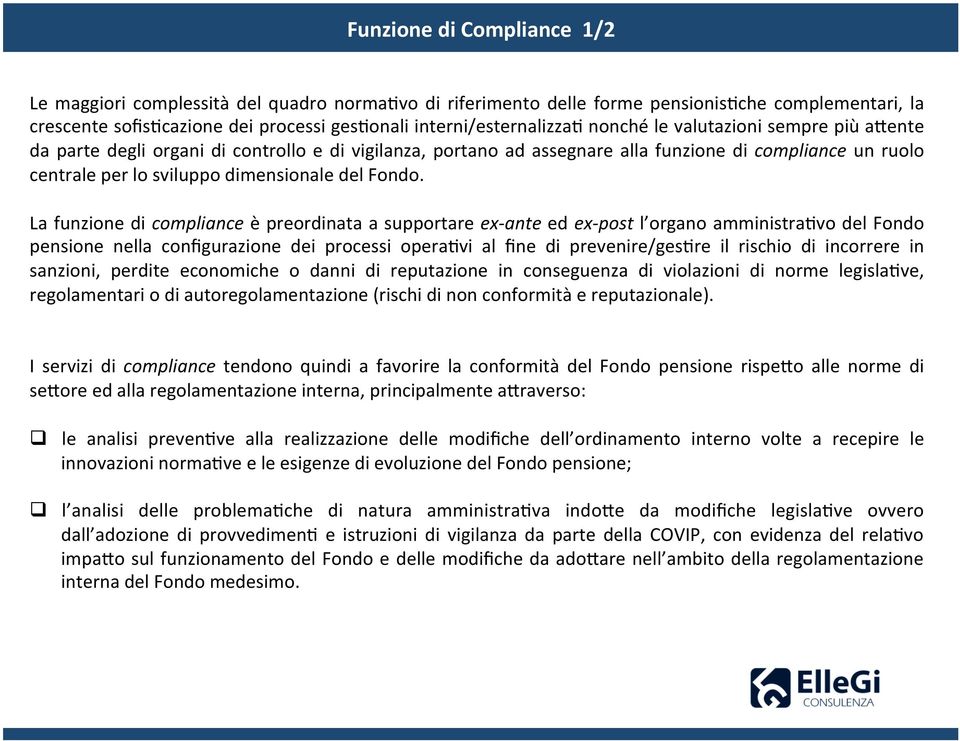 La funzione di compliance è preordinata a supportare ex- ante ed ex- post l organo amministra0vo del Fondo pensione nella configurazione dei processi opera0vi al fine di prevenire/ges0re il rischio