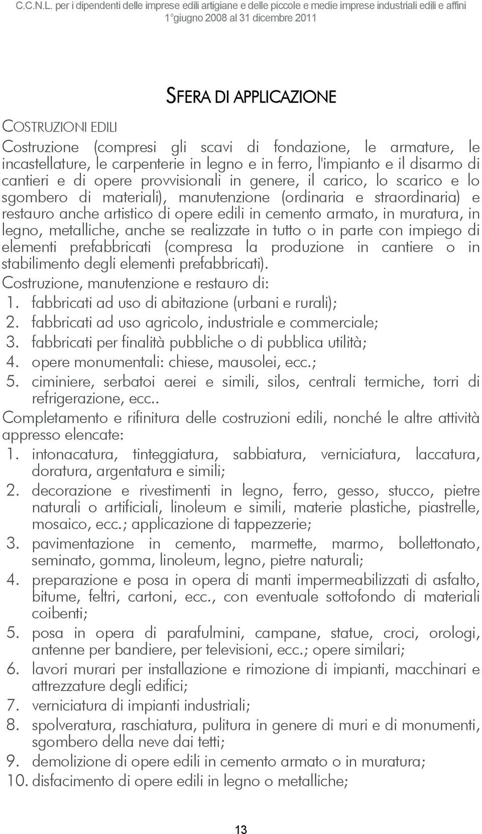 legno, metalliche, anche se realizzate in tutto o in parte con impiego di elementi prefabbricati (compresa la produzione in cantiere o in stabilimento degli elementi prefabbricati).