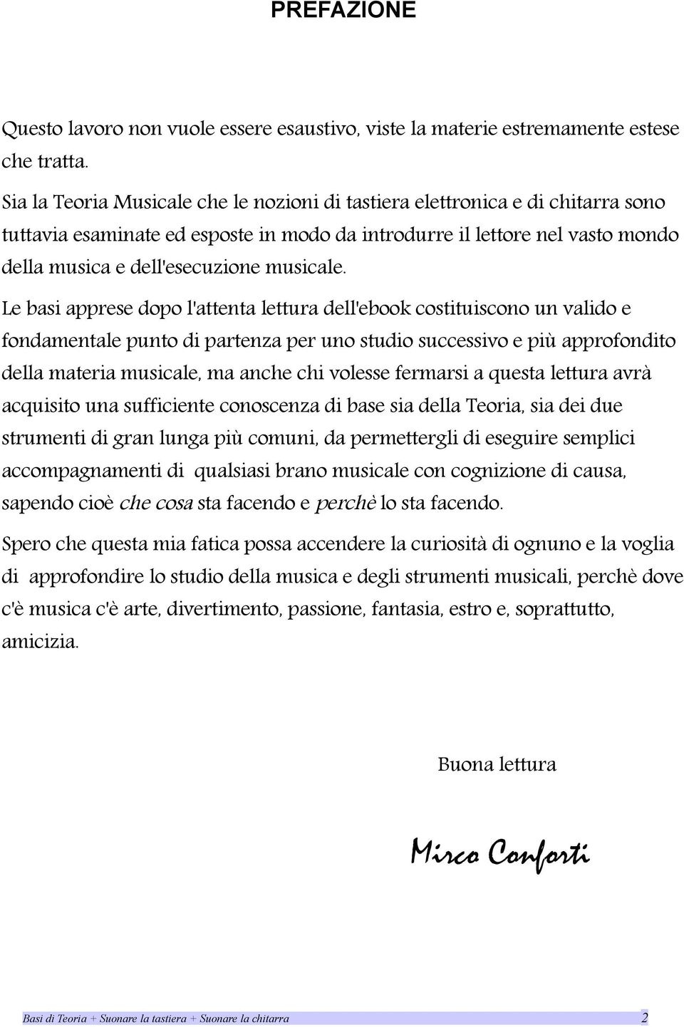 Le basi apprese dopo l'attenta lettura dell'ebook costituiscono un valido e fondamentale punto di partenza per uno studio successivo e più approfondito della materia musicale, ma anche chi volesse