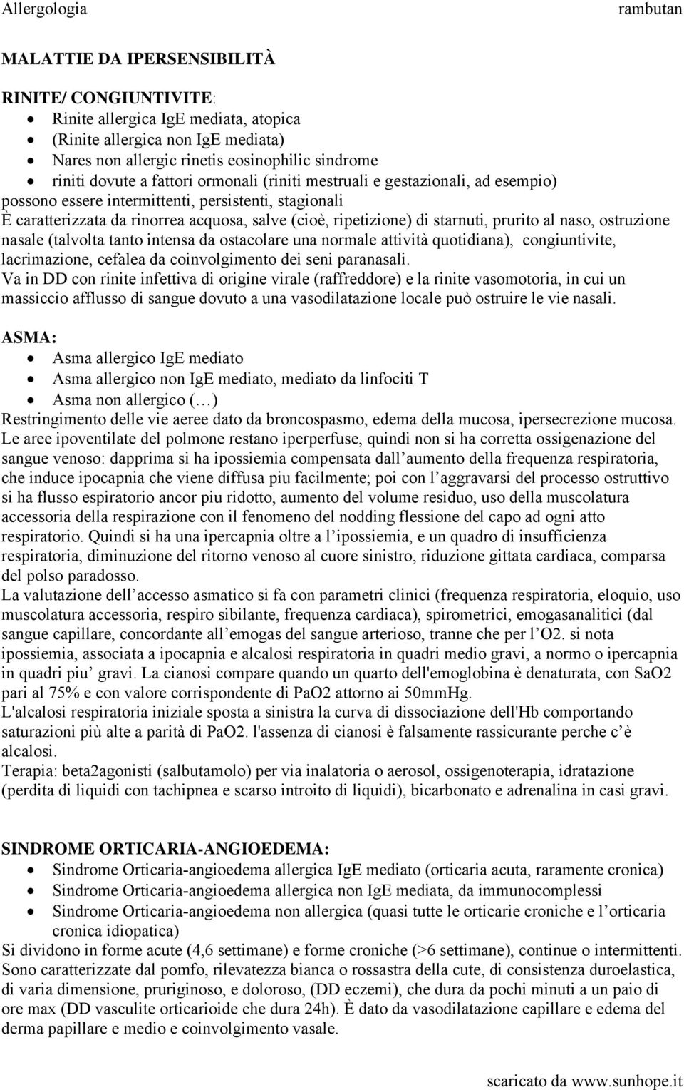 naso, ostruzione nasale (talvolta tanto intensa da ostacolare una normale attività quotidiana), congiuntivite, lacrimazione, cefalea da coinvolgimento dei seni paranasali.