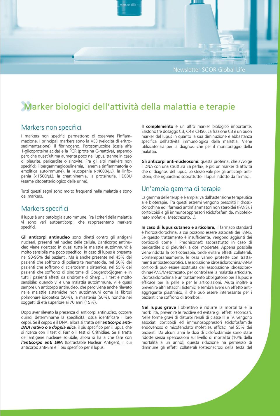 Nella maggioranza dei casi le forme cutanee, articolari e l interes samento viscerale minimo non causano una mortalità precoce; ma, al contrario, possono essere molto invalidanti.