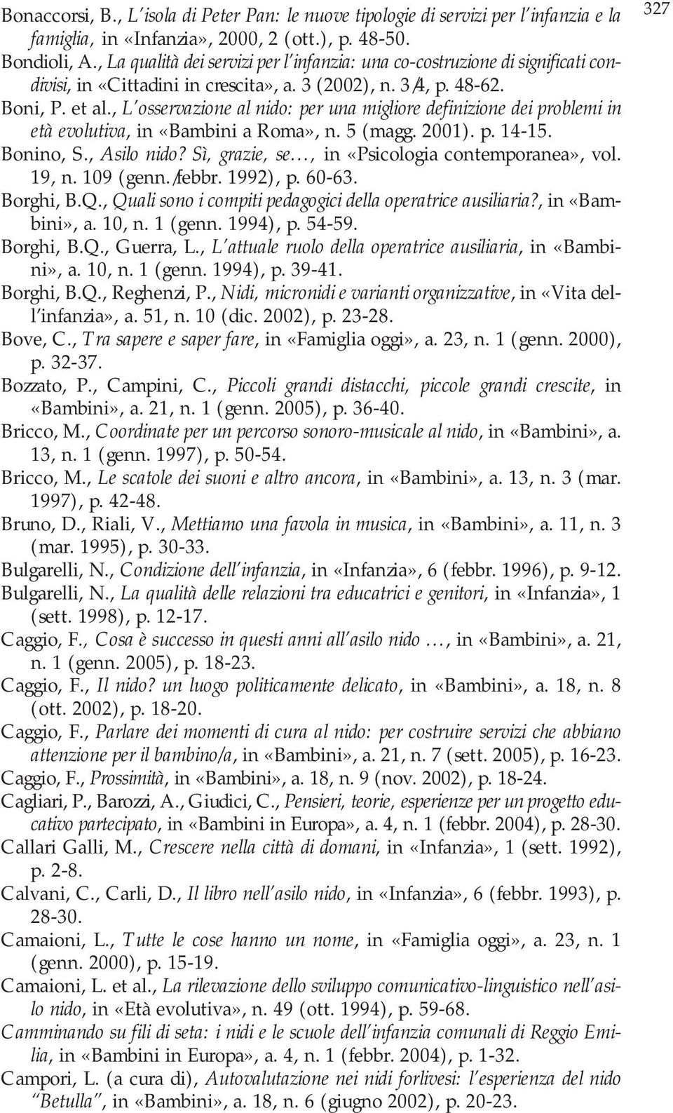 , L osservazione al nido: per una migliore definizione dei problemi in età evolutiva, in «Bambini a Roma», n. 5 (magg. 2001). p. 14-15. Bonino, S., Asilo nido? Sì, grazie, se.