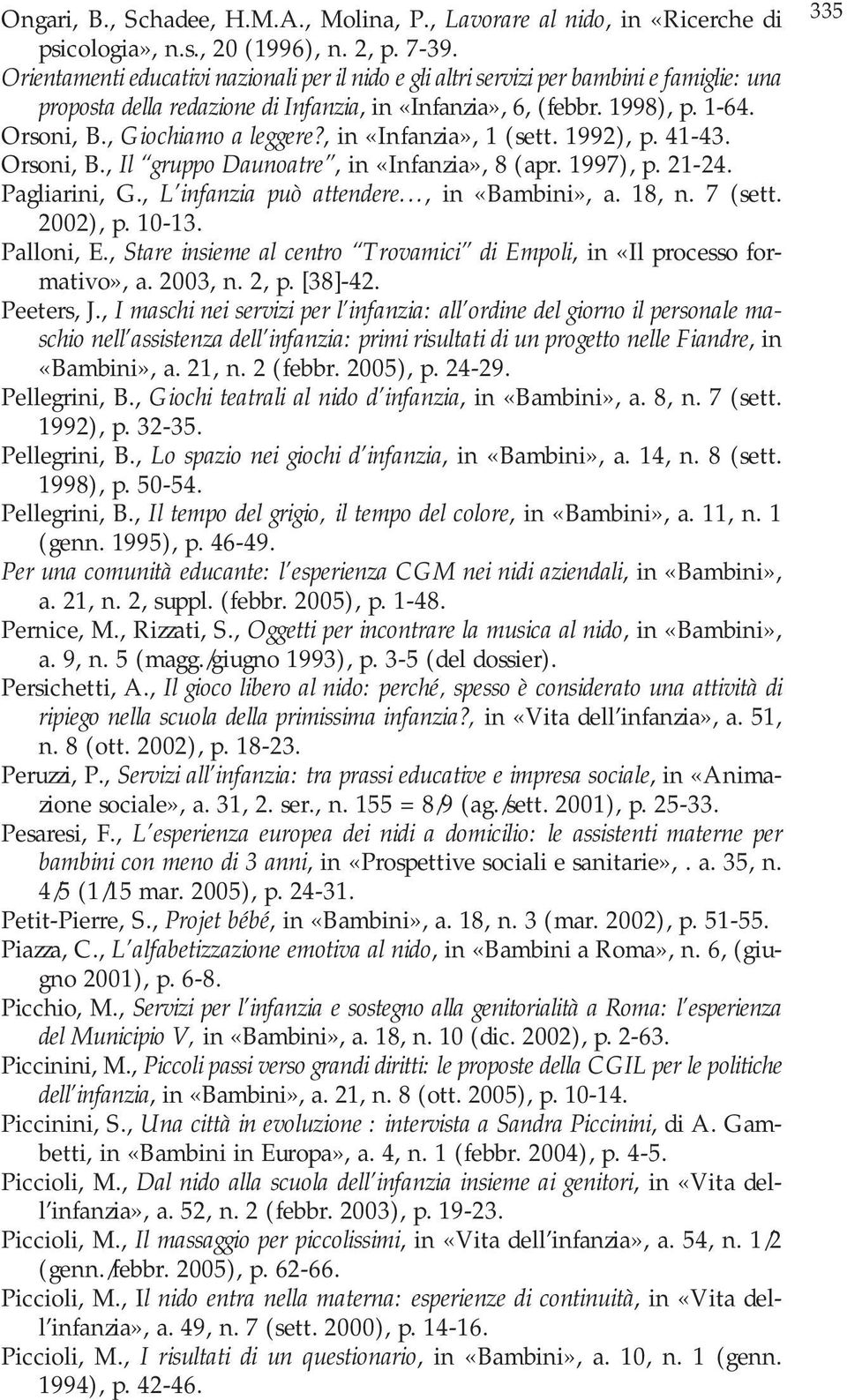 , Giochiamo a leggere?, in «Infanzia», 1 (sett. 1992), p. 41-43. Orsoni, B., Il gruppo Daunoatre, in «Infanzia», 8 (apr. 1997), p. 21-24. Pagliarini, G., L infanzia può attendere..., in «Bambini», a.