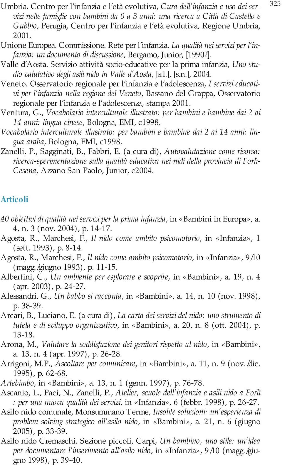 età evolutiva, Regione Umbria, 2001. Unione Europea. Commissione. Rete per l infanzia, La qualità nei servizi per l infanzia: un documento di discussione, Bergamo, Junior, [1990?]. Valle d Aosta.