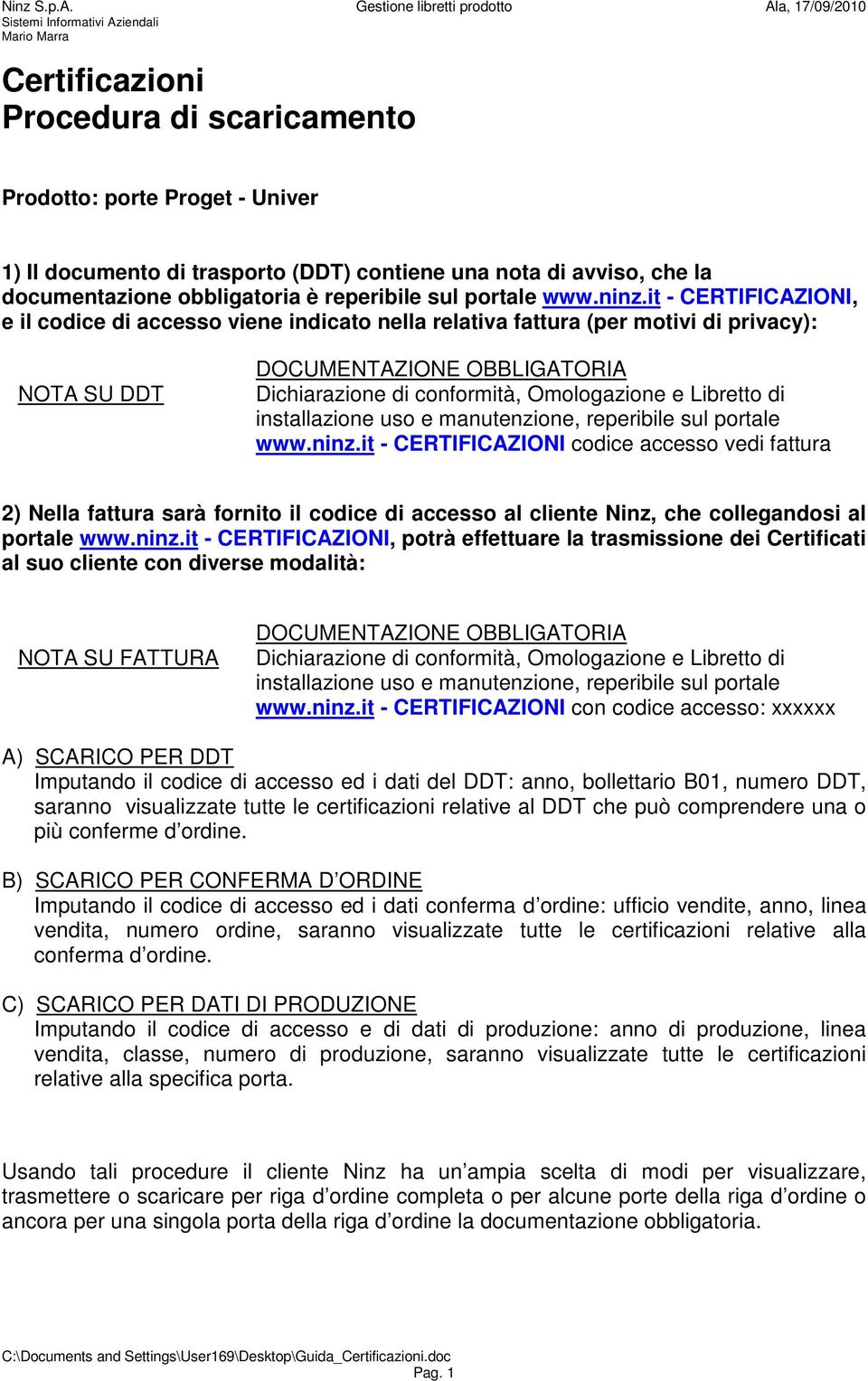 it - CERTIFICAZIONI, e il codice di accesso viene indicato nella relativa fattura (per motivi di privacy): NOTA SU DDT DOCUMENTAZIONE OBBLIGATORIA Dichiarazione di conformità, Omologazione e Libretto