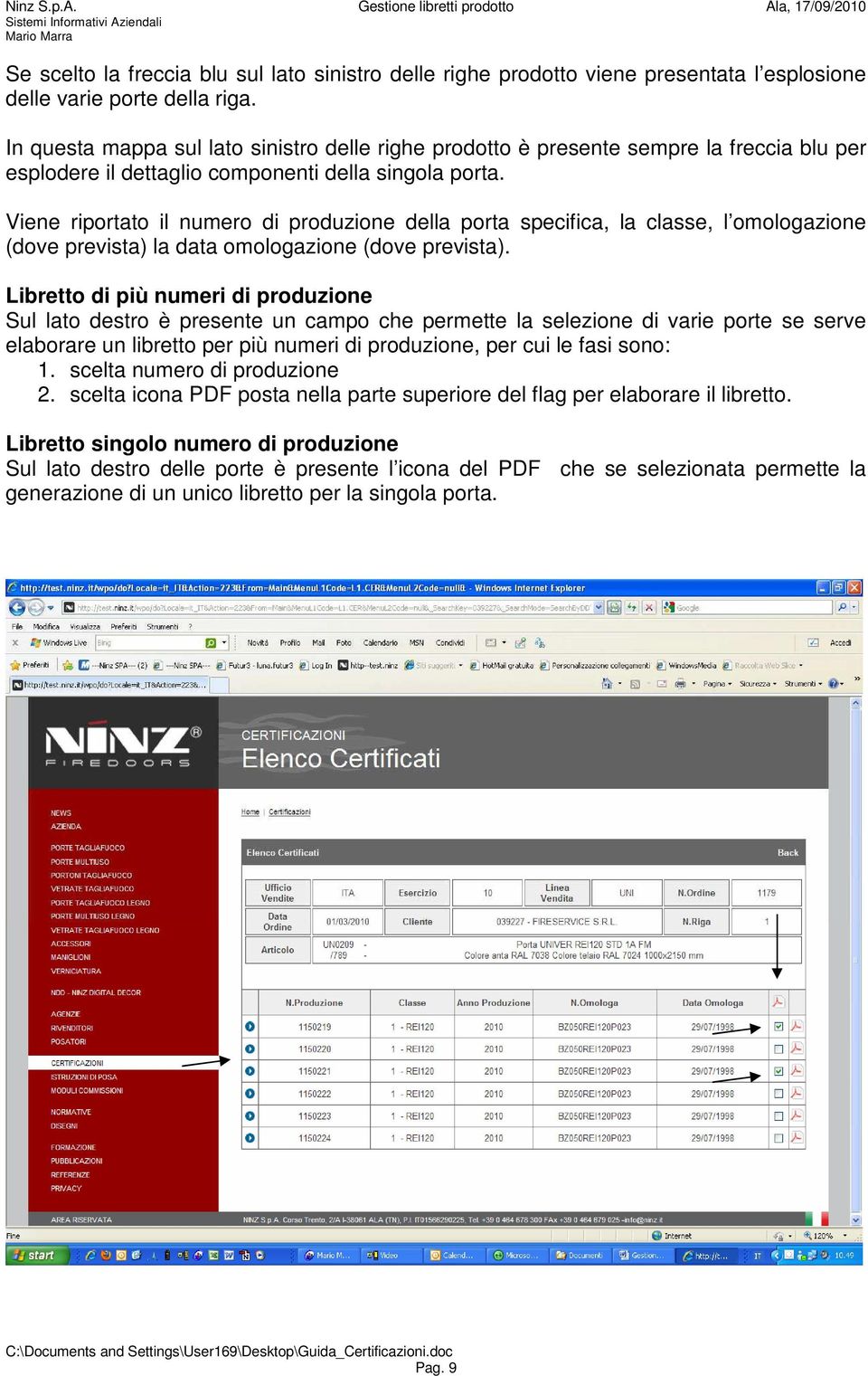 Viene riportato il numero di produzione della porta specifica, la classe, l omologazione (dove prevista) la data omologazione (dove prevista).