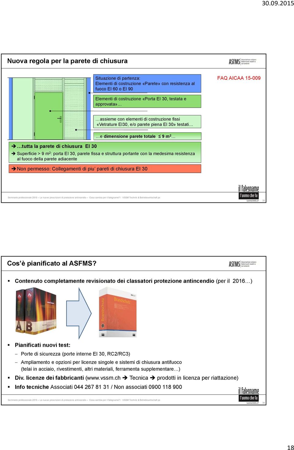 30, parete fissa e struttura portante con la medesima resistenza al fuoco della parete adiacente Non permesso: Collegamenti di piu pareti di chiusura EI 30 35 Cos è pianificato al ASFMS?