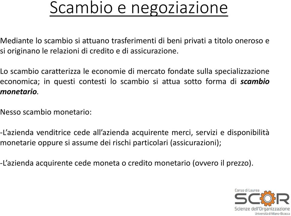 Lo scambio caratterizza le economie di mercato fondate sulla specializzazione economica; in questi contesti lo scambio si attua sotto forma di