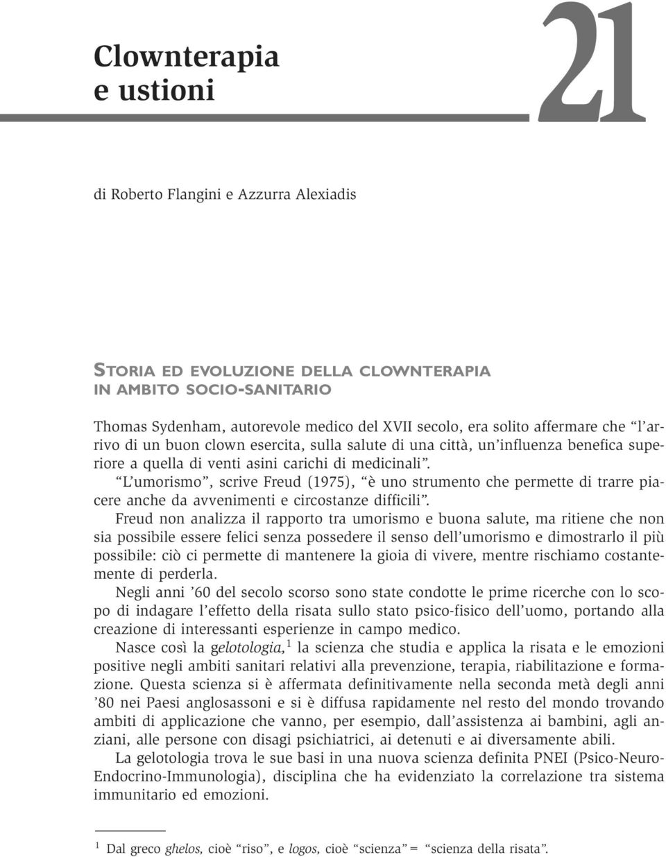 L umorismo, scrive Freud (1975), è uno strumento che permette di trarre piacere anche da avvenimenti e circostanze difficili.