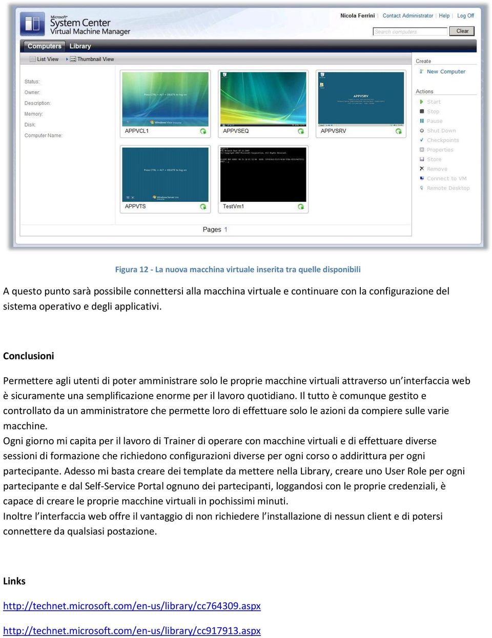 Conclusioni Permettere agli utenti di poter amministrare solo le proprie macchine virtuali attraverso un interfaccia web è sicuramente una semplificazione enorme per il lavoro quotidiano.