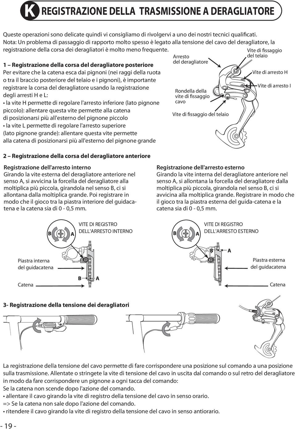 1 Registrazione della corsa del deragliatore posteriore Per evitare che la catena esca dai pignoni (nei raggi della ruota o tra il braccio posteriore del telaio e i pignoni), è importante registrare