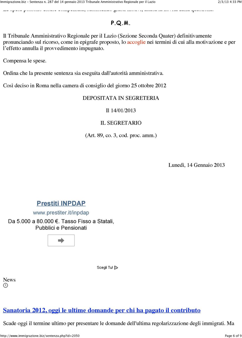 l effetto annulla il provvedimento impugnato. Compensa le spese. Ordina che la presente sentenza sia eseguita dall'autorità amministrativa.