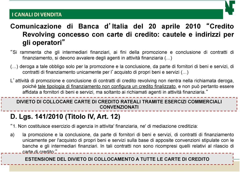 conclusione, da parte di fornitori di beni e servizi, di contratti di finanziamento unicamente per l acquisto di propri beni e servizi ( ) L attività di promozione e conclusione di contratti di