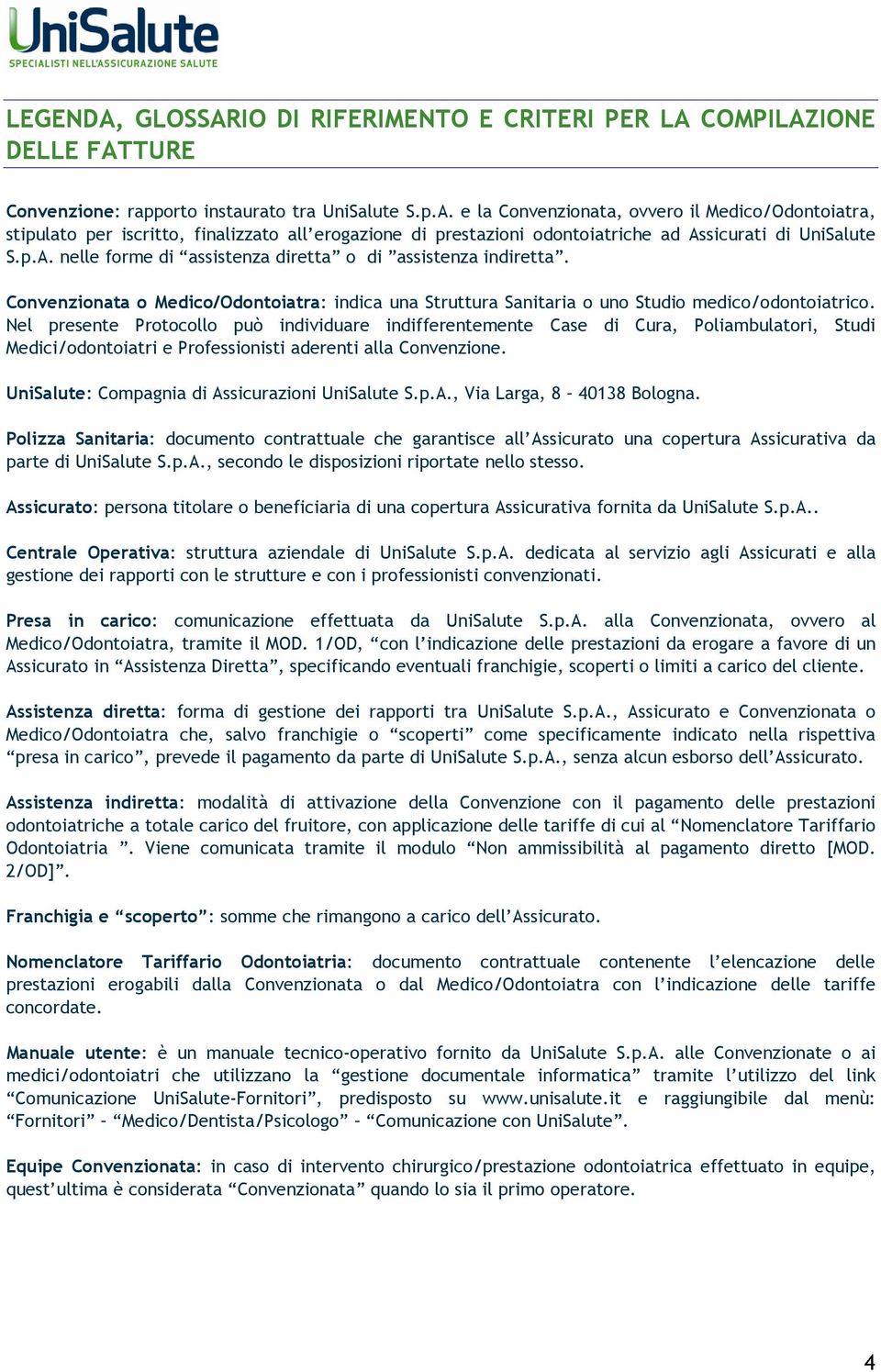 Nel presente Prtcll può individuare indifferentemente Case di Cura, Pliambulatri, Studi Medici/dntiatri e Prfessinisti aderenti alla Cnvenzine. UniSalute: Cmpagnia di Assicurazini UniSalute S.p.A., Via Larga, 8 40138 Blgna.