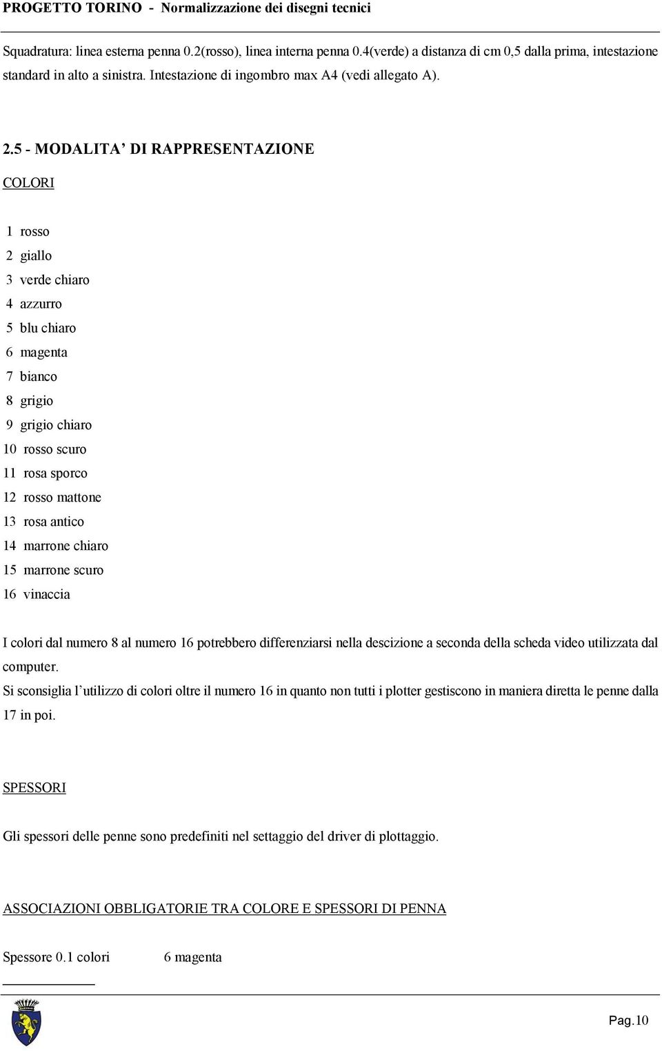 5 - MODALITA DI RAPPRESENTAZIONE COLORI 1 rosso 2 giallo 3 verde chiaro 4 azzurro 5 blu chiaro 6 magenta 7 bianco 8 grigio 9 grigio chiaro 10 rosso scuro 11 rosa sporco 12 rosso mattone 13 rosa