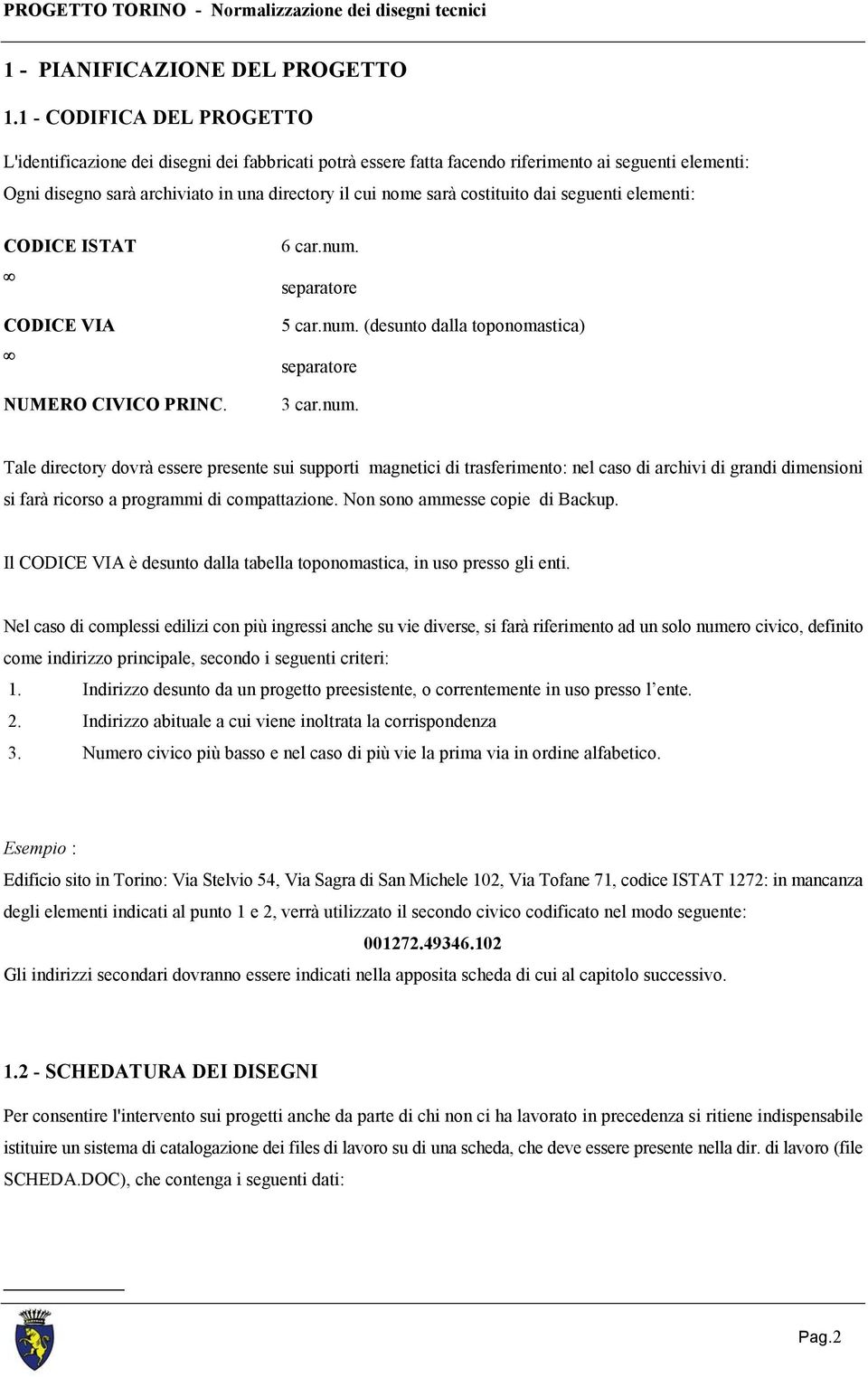 costituito dai seguenti elementi: CODICE ISTAT CODICE VIA NUMERO CIVICO PRINC. 6 car.num.