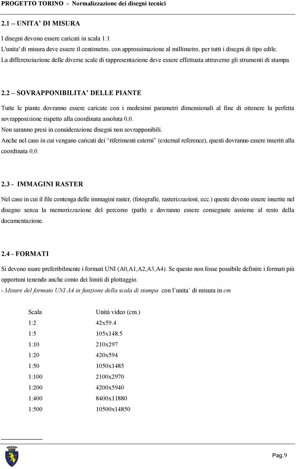 2 SOVRAPPONIBILITA DELLE PIANTE Tutte le piante dovranno essere caricate con i medesimi parametri dimensionali al fine di ottenere la perfetta sovrapposizione rispetto alla coordinata assoluta 0,0.