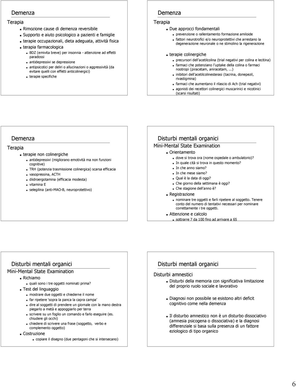 Terapia Due approcci fondamentali prevenzione o rallentamento formazione amiloide fattori neurotrofici e/o neuroprotettivi che arrestano la degenerazione neuronale o ne stimolino la rigenerazione