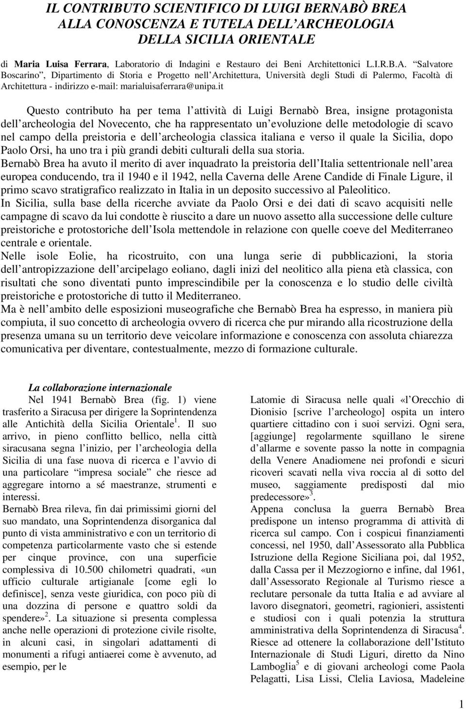 it Questo contributo ha per tema l attività di Luigi Bernabò Brea, insigne protagonista dell archeologia del Novecento, che ha rappresentato un evoluzione delle metodologie di scavo nel campo della