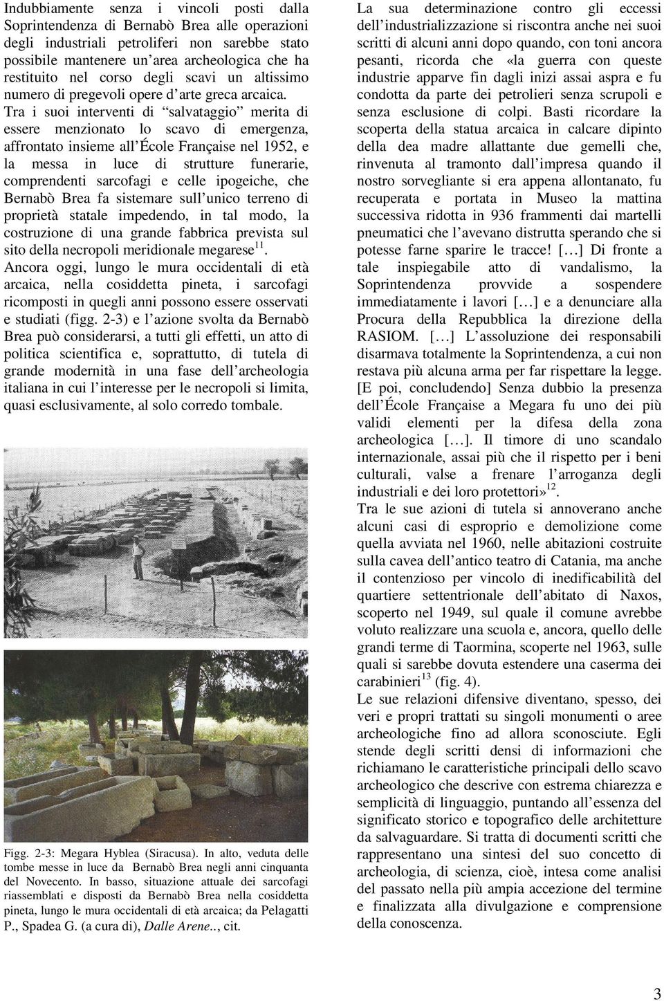 Tra i suoi interventi di salvataggio merita di essere menzionato lo scavo di emergenza, affrontato insieme all École Française nel 1952, e la messa in luce di strutture funerarie, comprendenti