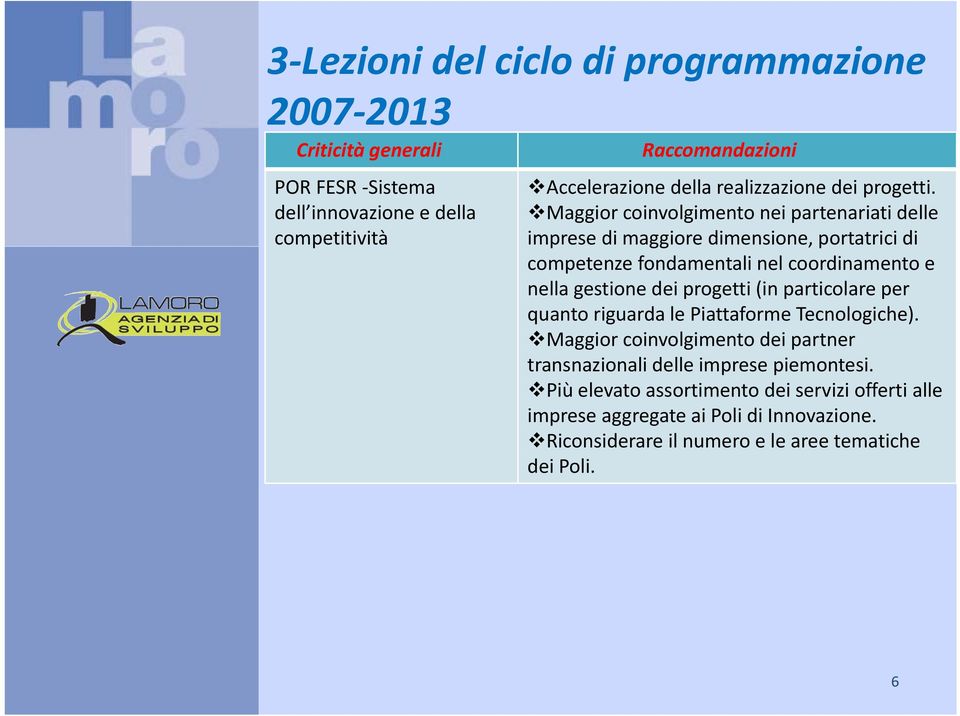 Maggior coinvolgimento nei partenariati delle imprese di maggiore dimensione, portatrici di competenze fondamentali nel coordinamento e nella gestione dei