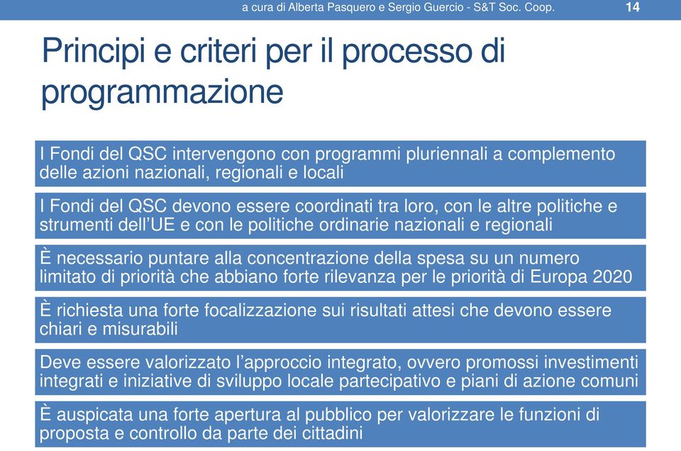 coordinati tra loro, con le altre politiche e strumenti dell UE e con le politiche ordinarie nazionali e regionali È necessario puntare alla concentrazione della spesa su un numero limitato di