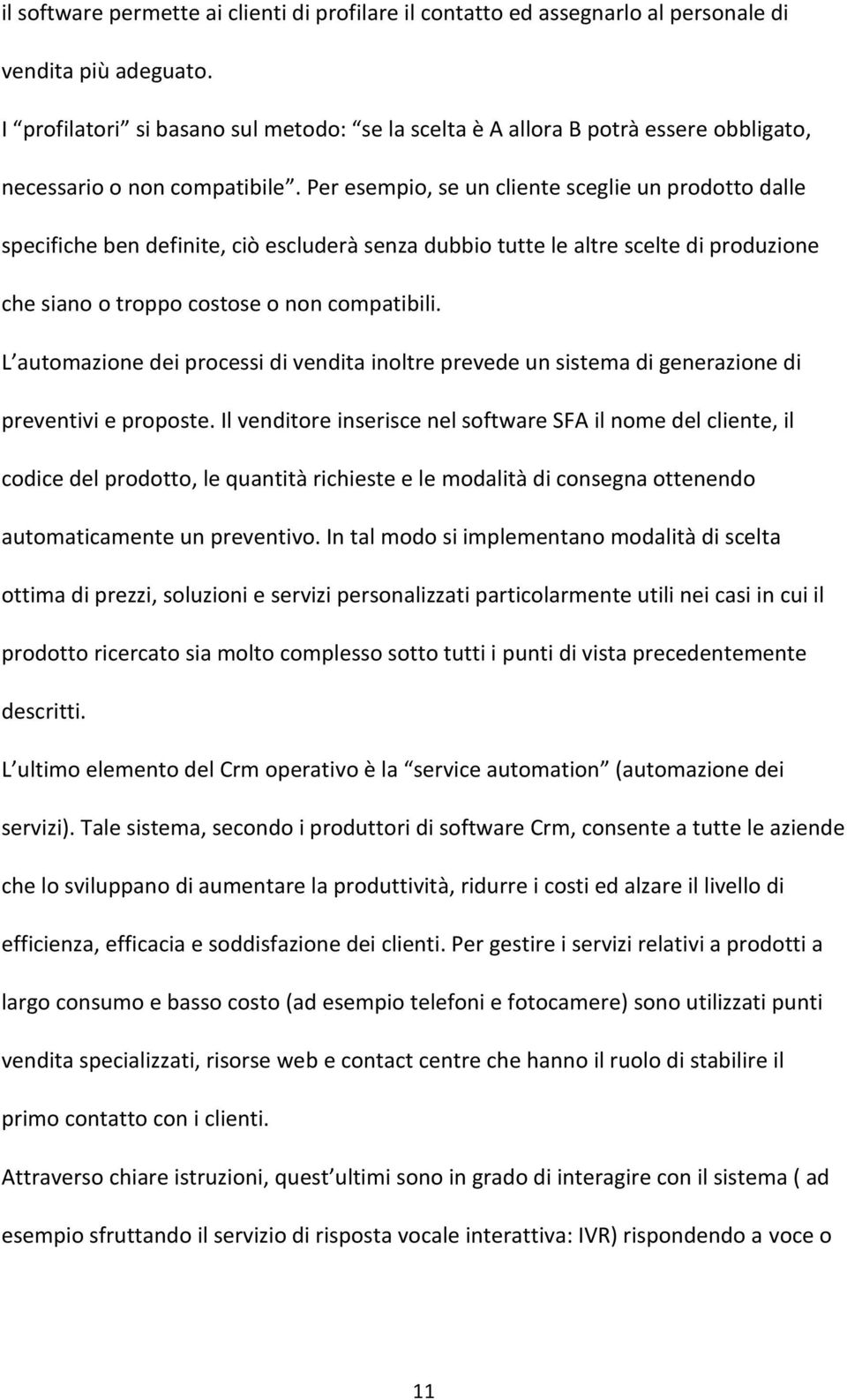 Per esempio, se un cliente sceglie un prodotto dalle specifiche ben definite, ciò escluderà senza dubbio tutte le altre scelte di produzione che siano o troppo costose o non compatibili.