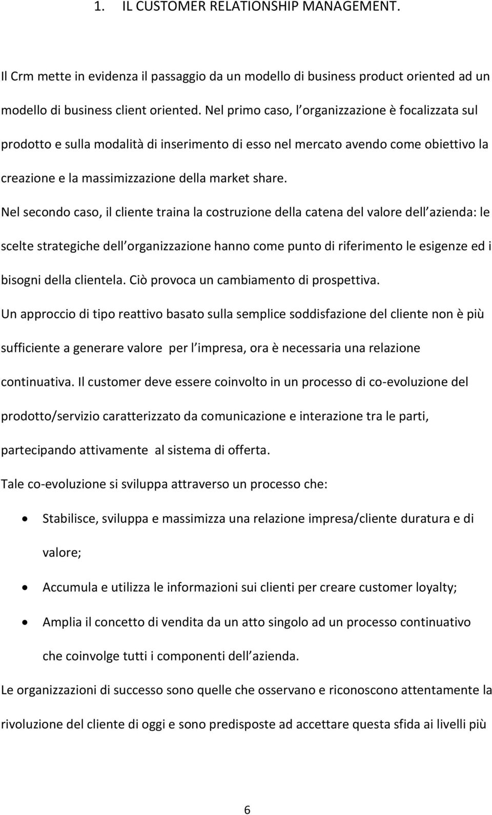 Nel secondo caso, il cliente traina la costruzione della catena del valore dell azienda: le scelte strategiche dell organizzazione hanno come punto di riferimento le esigenze ed i bisogni della