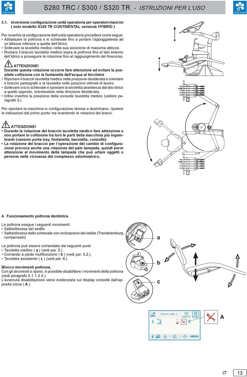 Ruotare il braccio tavoletta medico sopra la poltrona fi no al lato esterno dell idrico e proseguire la rotazione fi no al raggiungimento del fi necorsa.