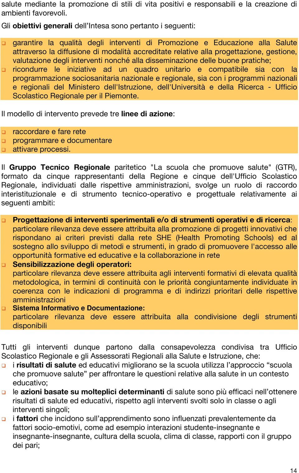 alla progettazione, gestione, valutazione degli interventi nonché alla disseminazione delle buone pratiche; ricondurre le iniziative ad un quadro unitario e compatibile sia con la programmazione