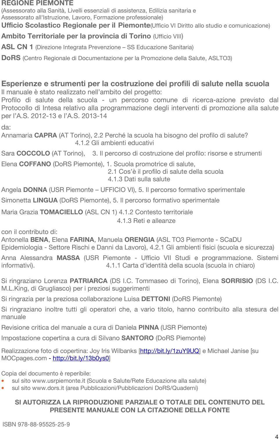 Regionale di Documentazione per la Promozione della Salute, ASLTO3) Esperienze e strumenti per la costruzione dei profili di salute nella scuola Il manuale è stato realizzato nell ambito del