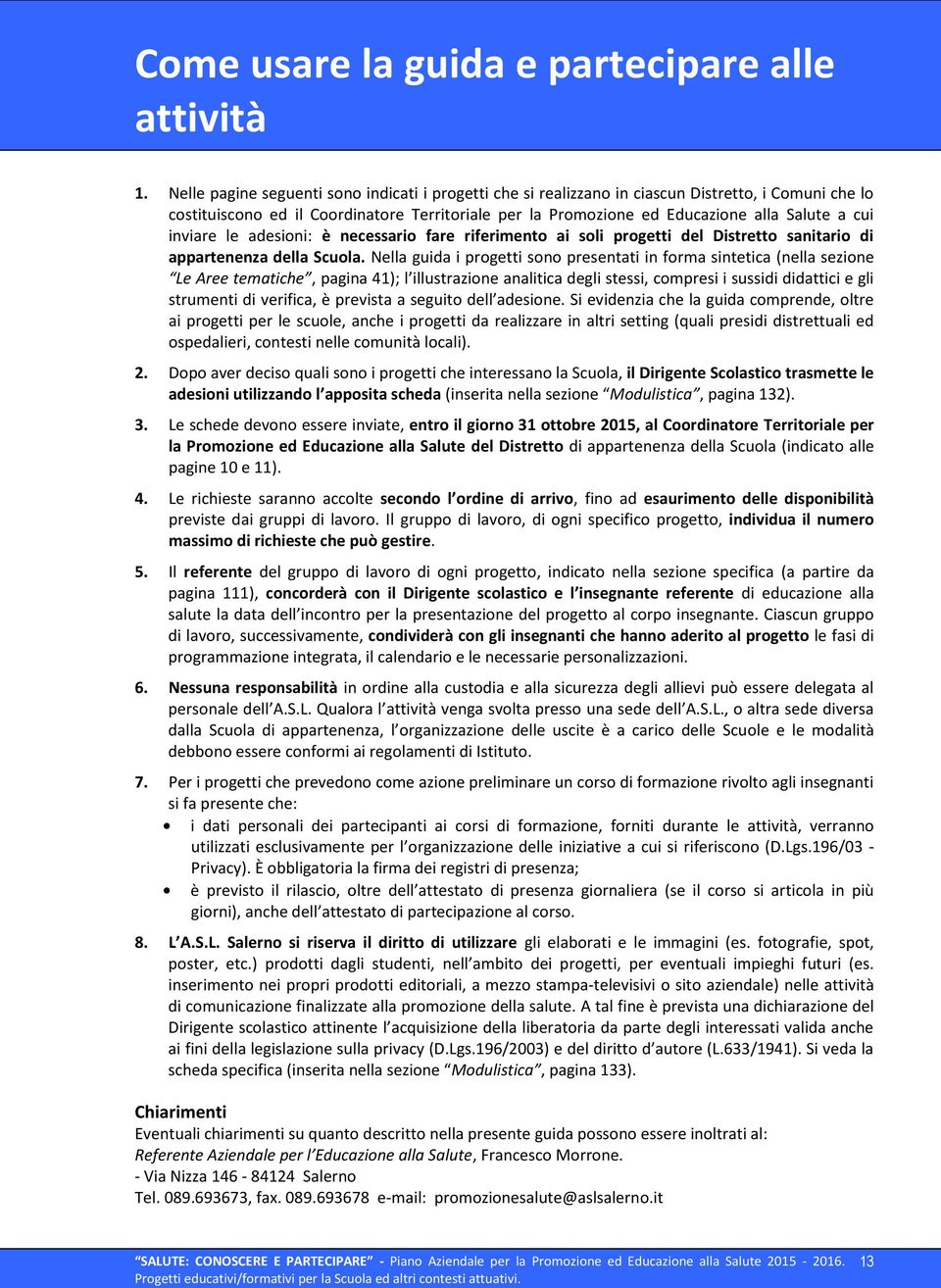 inviare le adesioni: è necessario fare riferimento ai soli progetti del Distretto sanitario di appartenenza della Scuola.