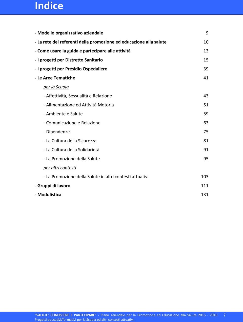 Alimentazione ed Attività Motoria 51 - Ambiente e Salute 59 - Comunicazione e Relazione 63 - Dipendenze 75 - La Cultura della Sicurezza 81 - La Cultura