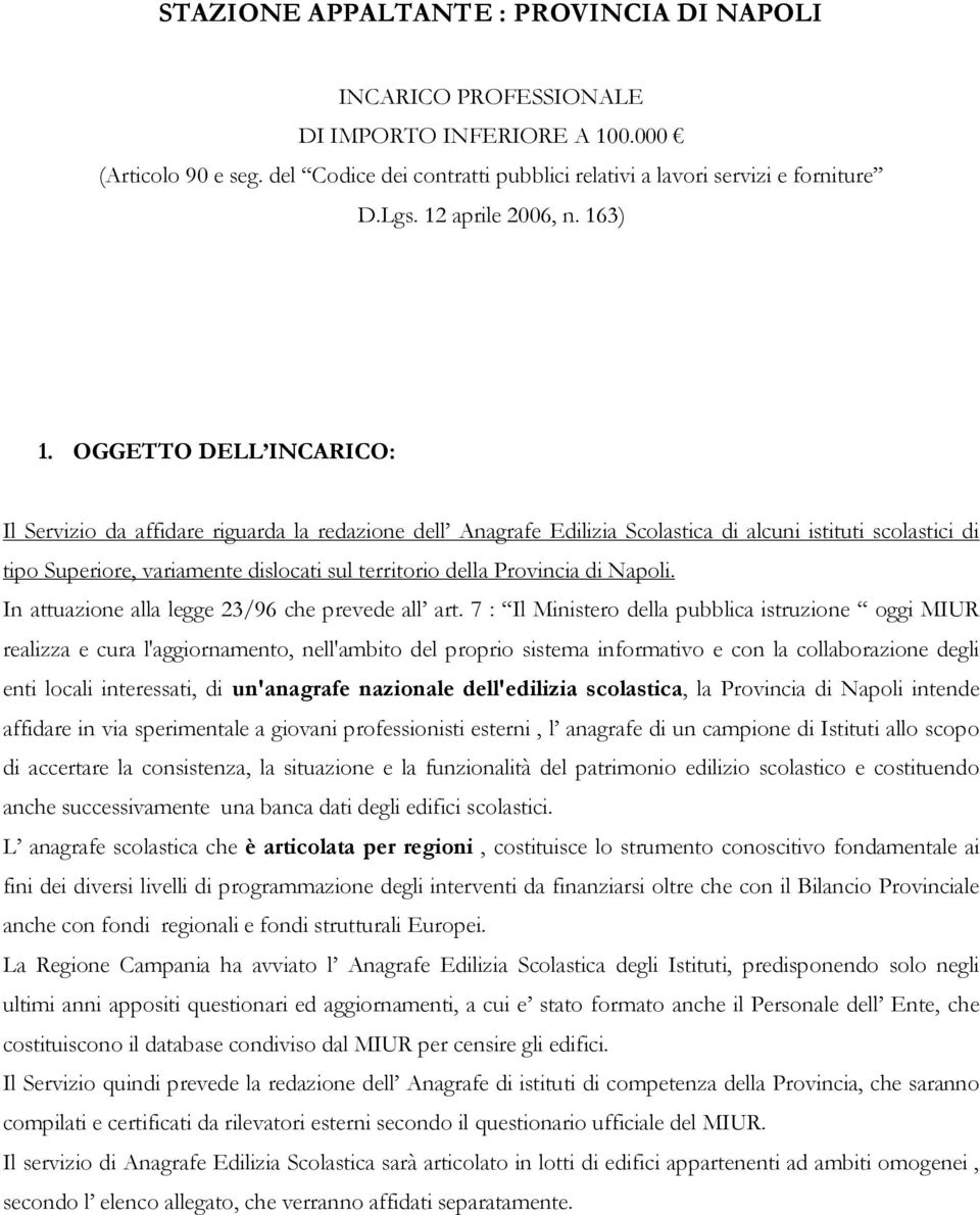 OGGETTO DELL INCARICO: Il Servizio da affidare riguarda la redazione dell Anagrafe Edilizia Scolastica di alcuni istituti scolastici di tipo Superiore, variamente dislocati sul territorio della