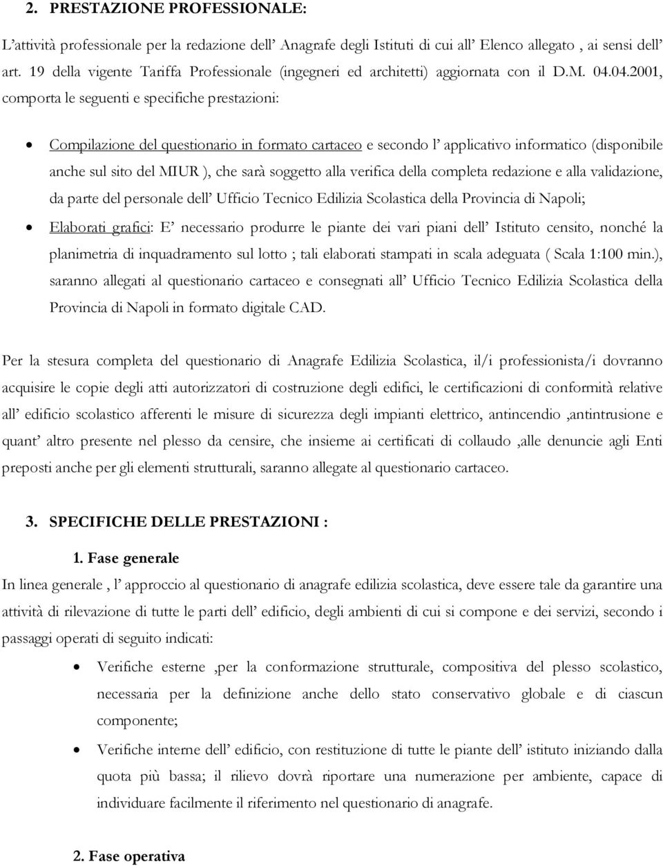 04.2001, comporta le seguenti e specifiche prestazioni: Compilazione del questionario in formato cartaceo e secondo l applicativo informatico (disponibile anche sul sito del MIUR ), che sarà soggetto