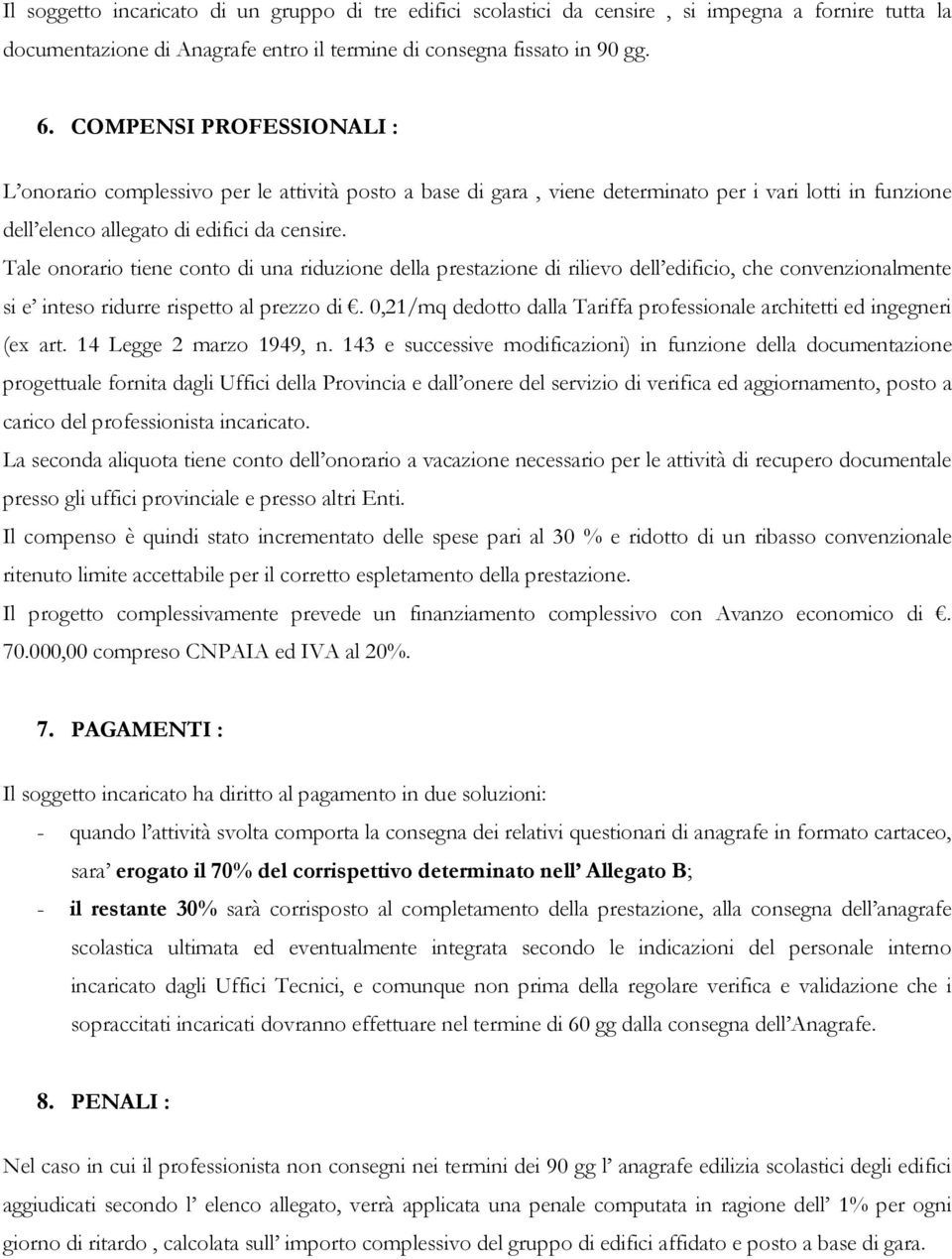 Tale onorario tiene conto di una riduzione della prestazione di rilievo dell edificio, che convenzionalmente si e inteso ridurre rispetto al prezzo di.