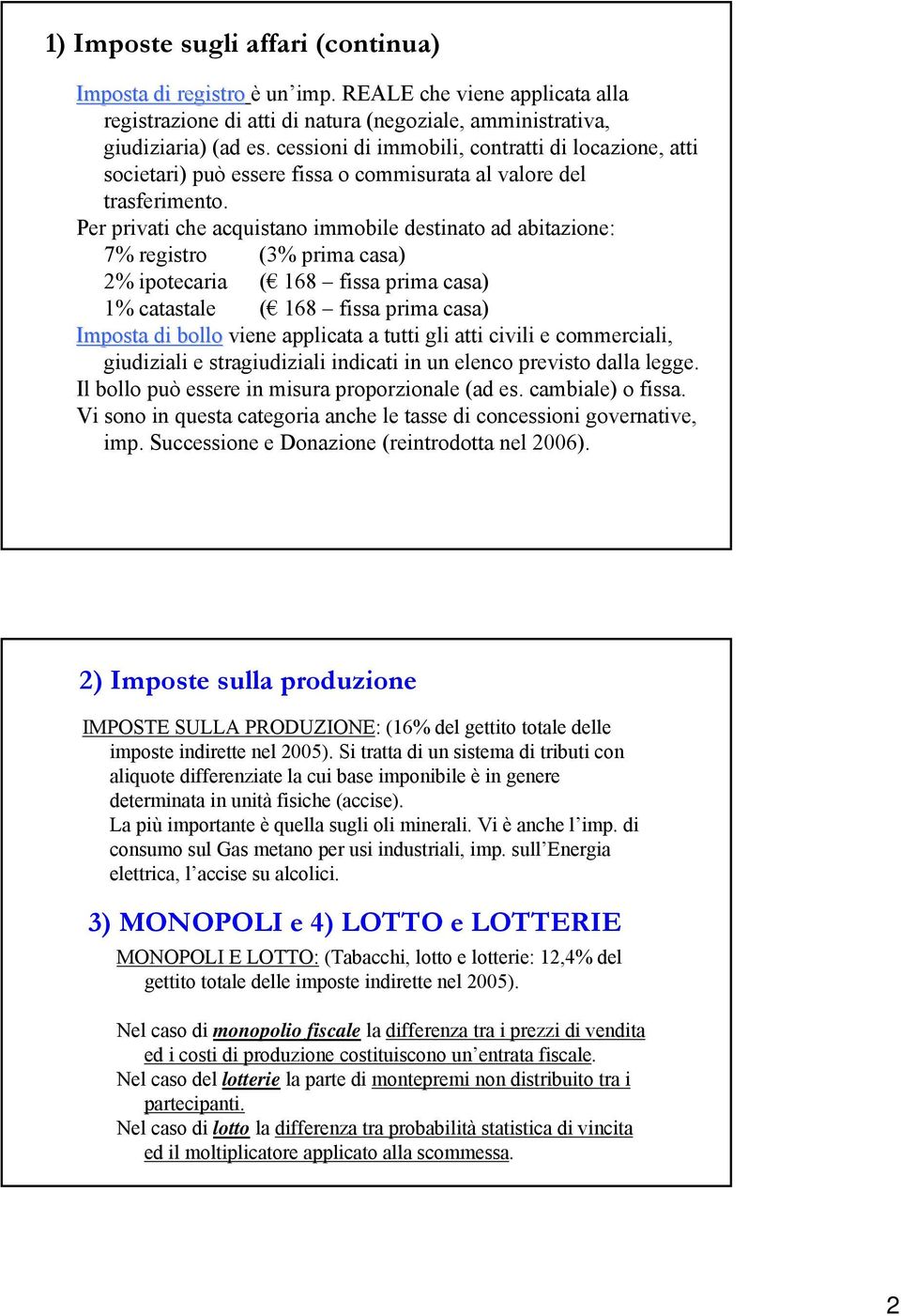 Per privati che acquistano immobile destinato ad abitazione: 7% registro (3% prima casa) 2% ipotecaria ( 168 fissa prima casa) 1% catastale ( 168 fissa prima casa) Imposta di bollo viene applicata a