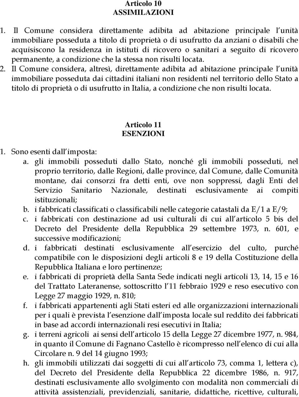 ricovero o sanitari a seguito di ricovero permanente, a condizione che la stessa non risulti locata. 2.