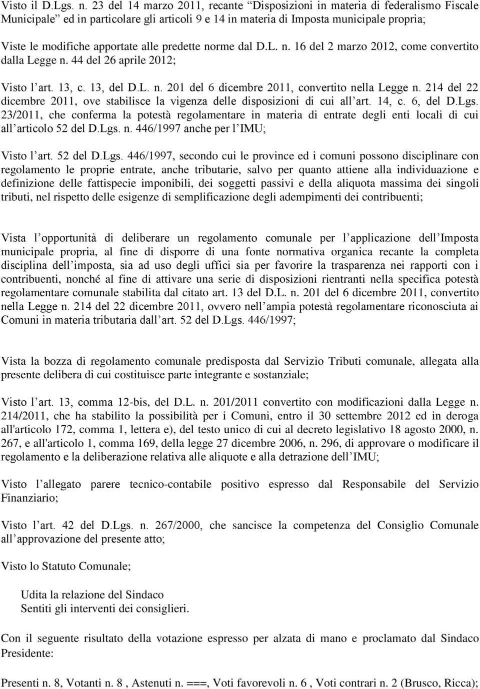 alle predette norme dal D.L. n. 16 del 2 marzo 2012, come convertito dalla Legge n. 44 del 26 aprile 2012; Visto l art. 13, c. 13, del D.L. n. 201 del 6 dicembre 2011, convertito nella Legge n.