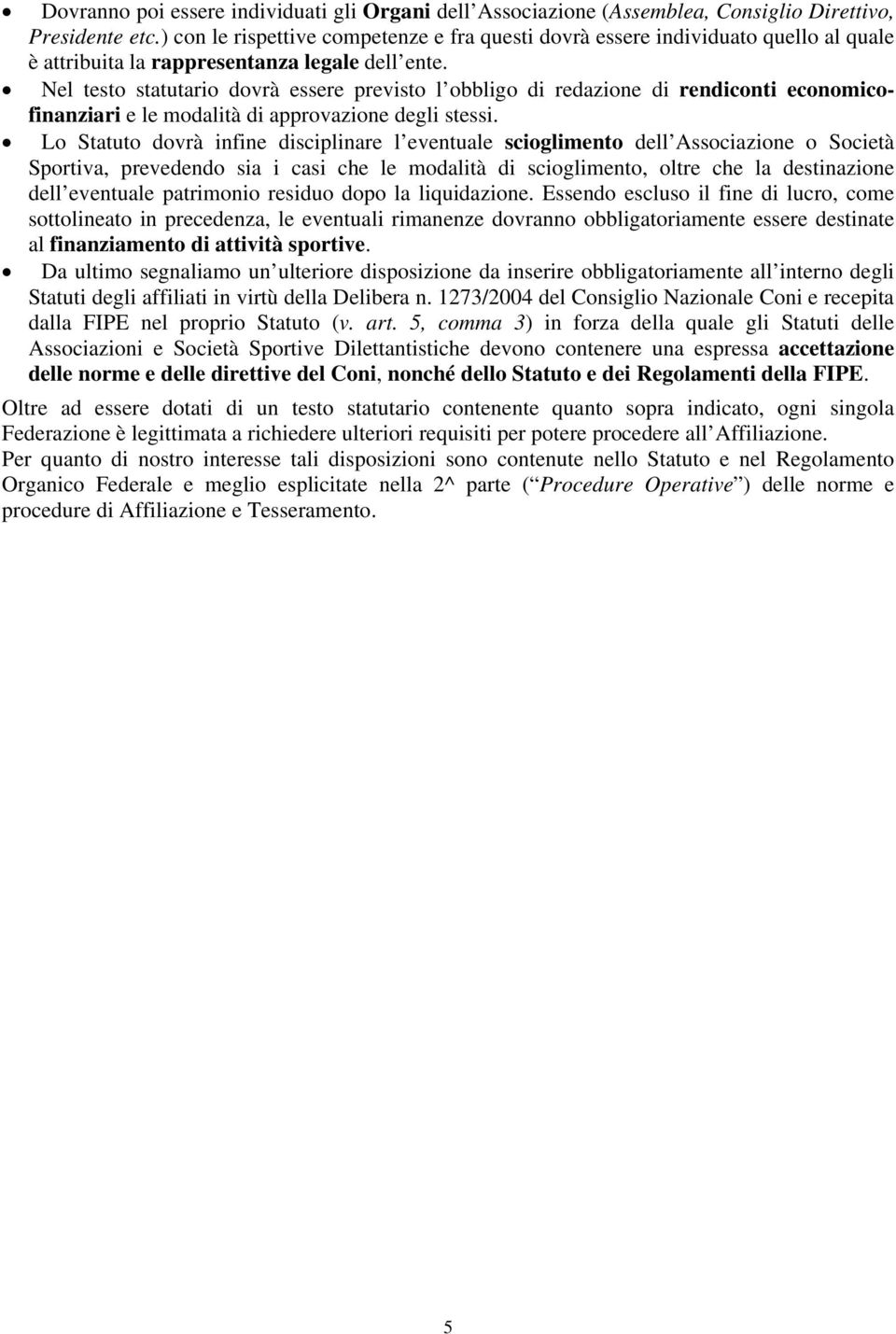 Nel testo statutario dovrà essere previsto l obbligo di redazione di rendiconti economicofinanziari e le modalità di approvazione degli stessi.