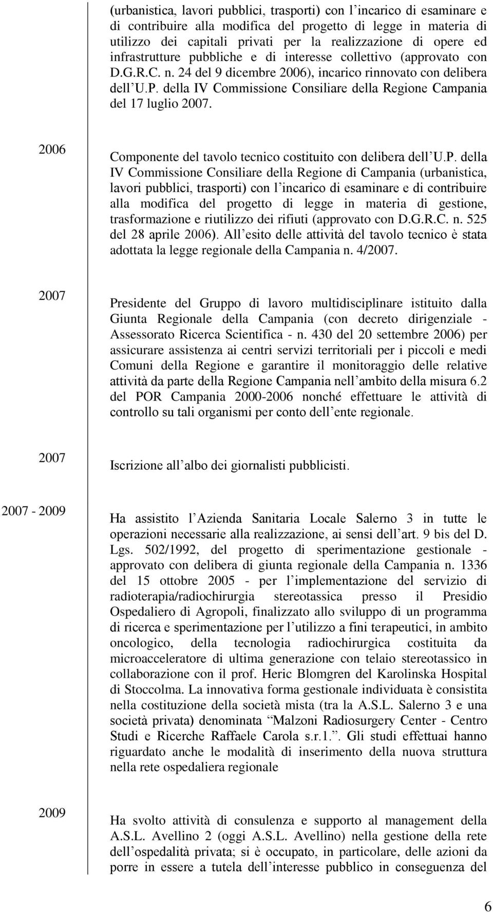 della IV Commissione Consiliare della Regione Campania del 17 luglio 2007. 2006 Componente del tavolo tecnico costituito con delibera dell U.P.