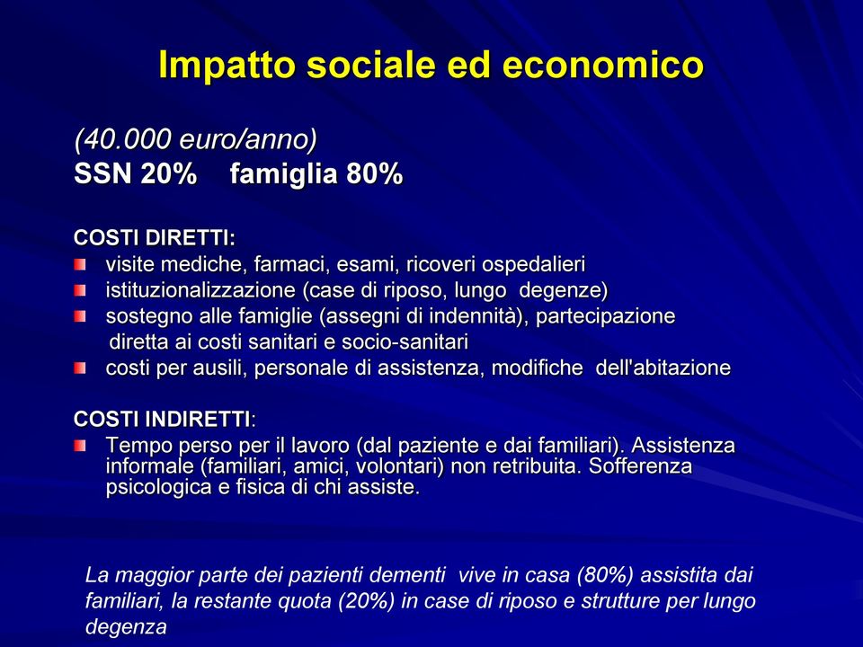 famiglie (assegni di indennità), partecipazione diretta ai costi sanitari e socio-sanitari costi per ausili, personale di assistenza, modifiche dell'abitazione COSTI INDIRETTI: