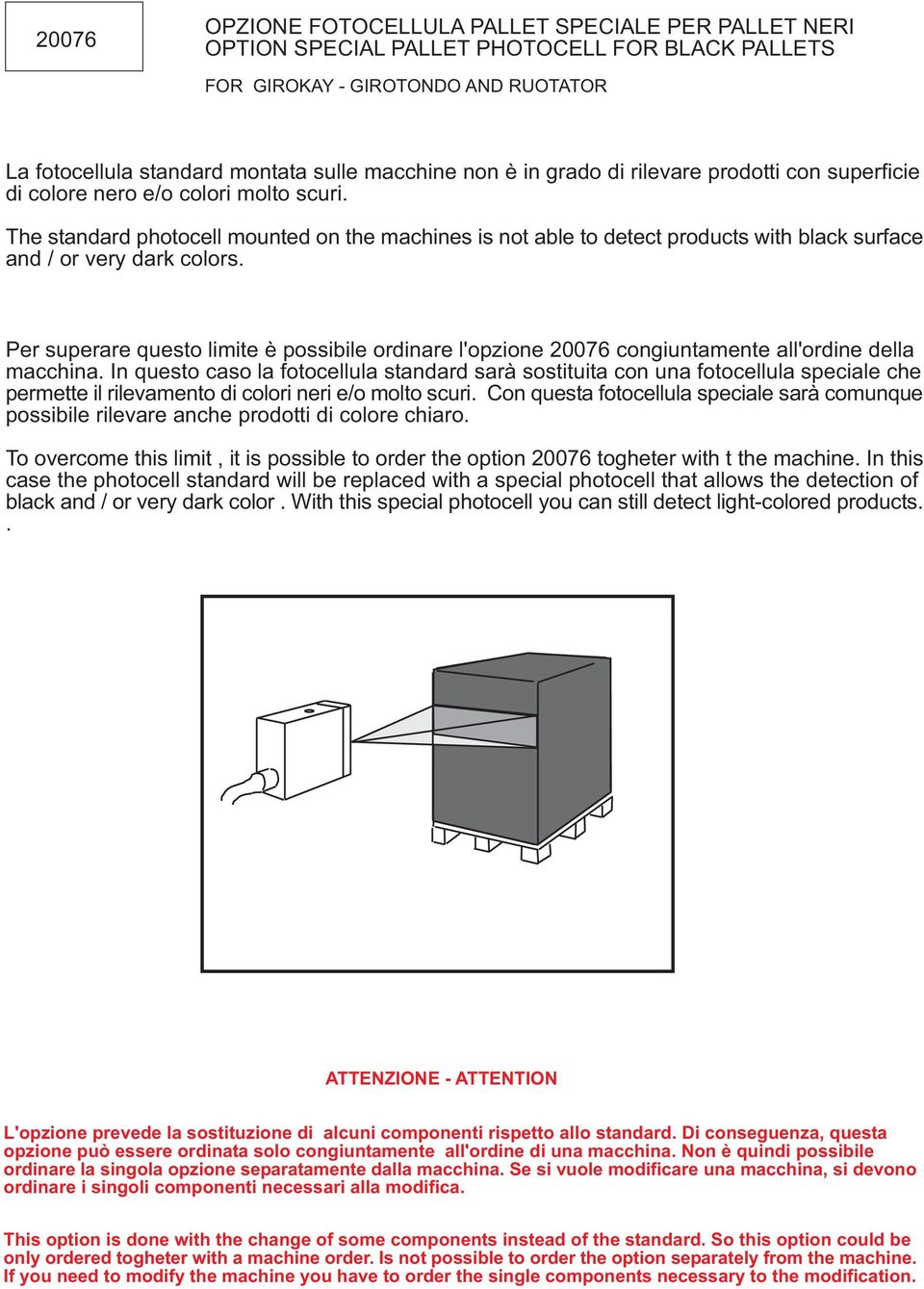 The standard photocell mounted on the machines is not able to detect products with black surface and / or very dark colors.