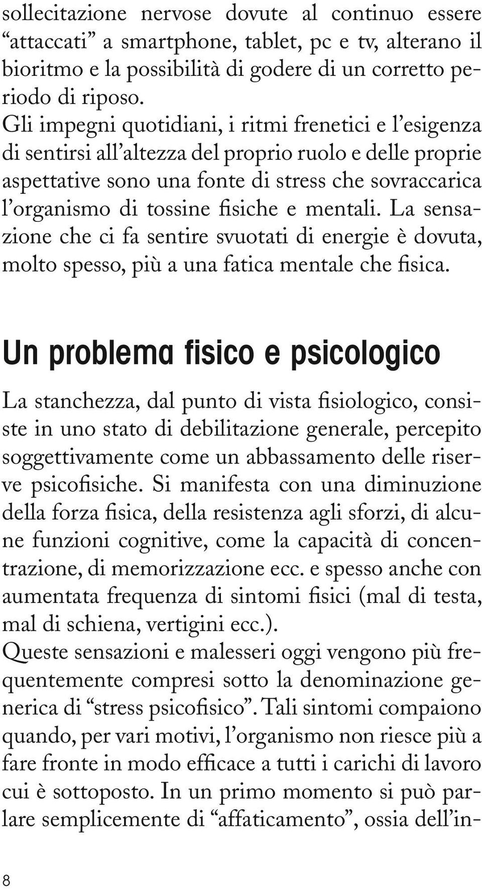 mentali. La sensazione che ci fa sentire svuotati di energie è dovuta, molto spesso, più a una fatica mentale che fisica.