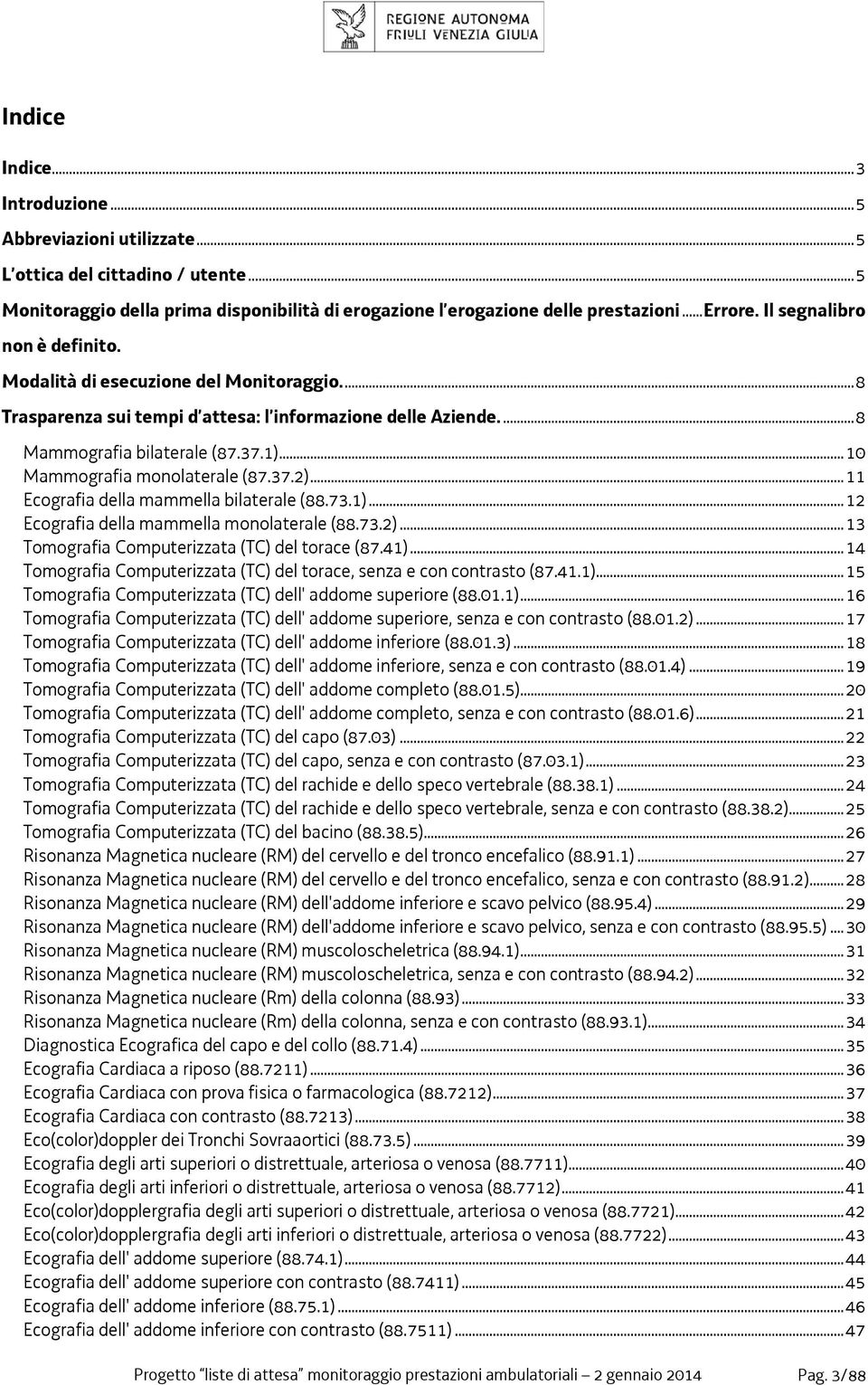 ..10 Mammografia monolaterale (87.37.2)...11 Ecografia della mammella bilaterale (88.73.1)...12 Ecografia della mammella monolaterale (88.73.2)...13 Tomografia Computerizzata (TC) del torace (87.41).