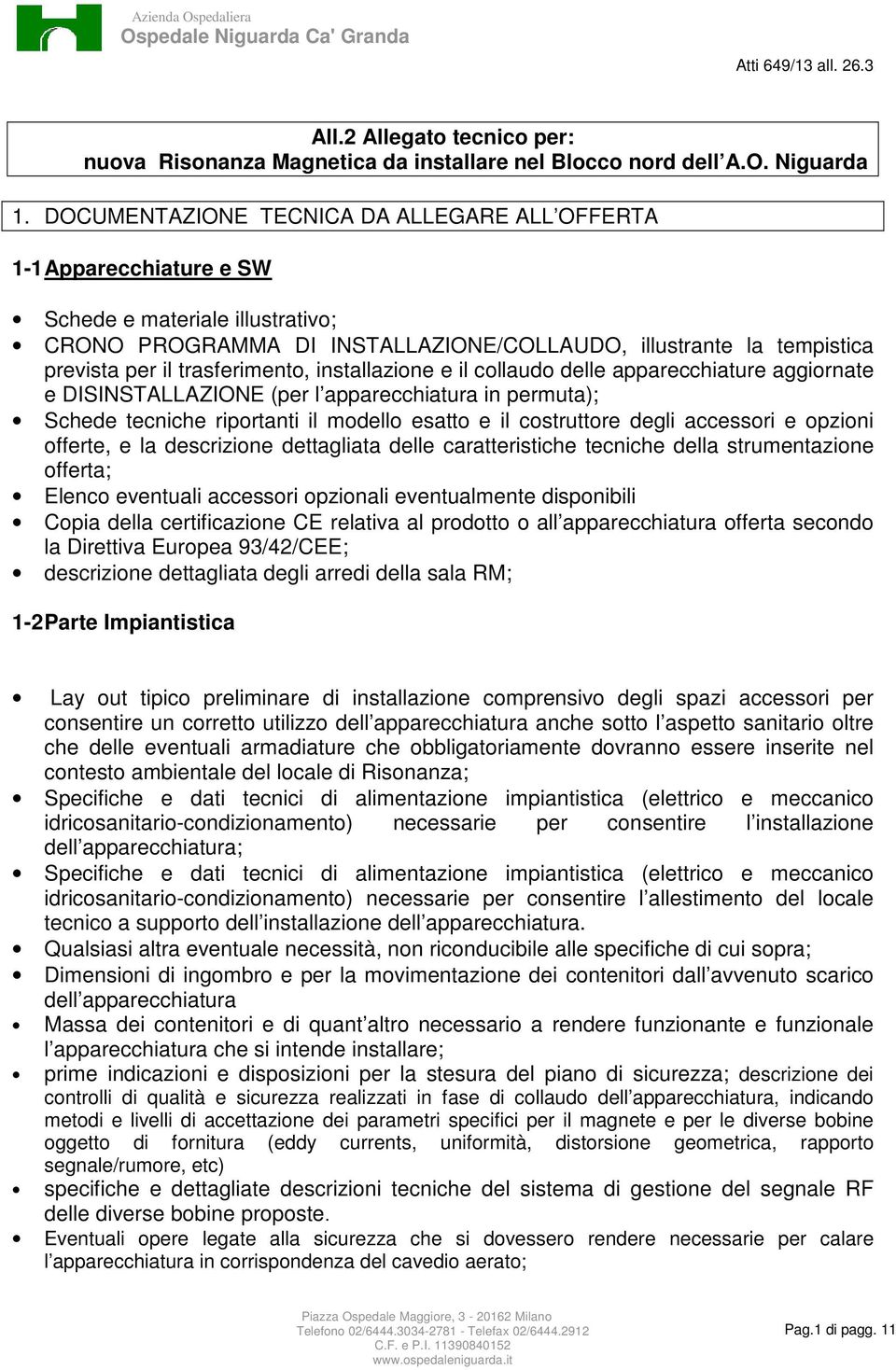 trasferimento, installazione e il collaudo delle apparecchiature aggiornate e DISINSTALLAZIONE (per l apparecchiatura in permuta); Schede tecniche riportanti il modello esatto e il costruttore degli