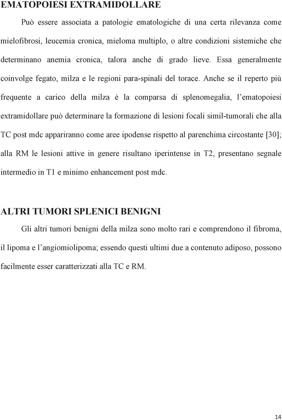 Anche se il reperto più frequente a carico della milza è la comparsa di splenomegalia, l ematopoiesi extramidollare può determinare la formazione di lesioni focali simil-tumorali che alla TC post mdc